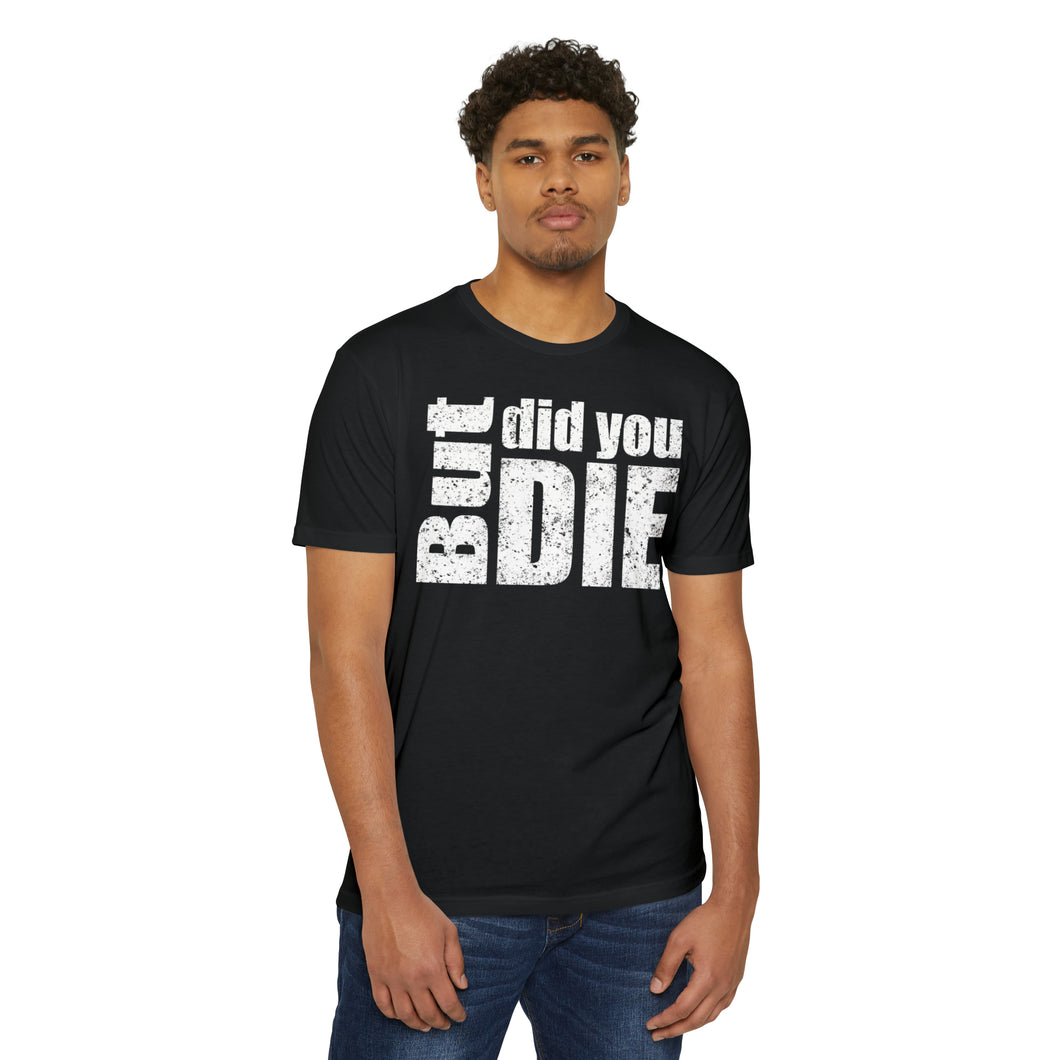 But Did You Die Motivational Unisex CVC Jersey T-shirt