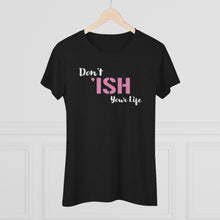 Load image into Gallery viewer, Don’t Ish Your Life Women&#39;s Triblend Tee
