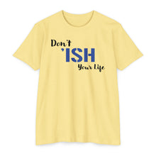 Load image into Gallery viewer, Don’t Ish Your Life Motivational Unisex CVC Jersey T-shirt
