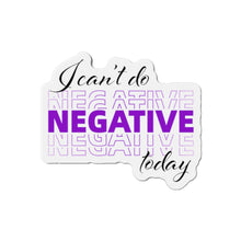 Load image into Gallery viewer, I Can’t Do Negative Today Die-Cut Magnets
