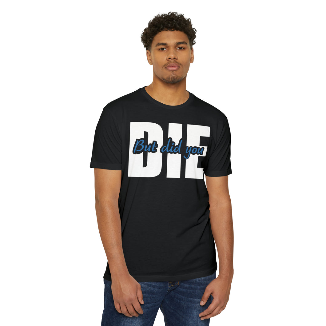 But Did You Die Motivational Unisex CVC Jersey T-shirt