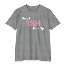 Load image into Gallery viewer, Don’t Ish Your Life Unisex Motivational CVC Jersey T-shirt
