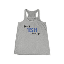 Load image into Gallery viewer, Don’t Ish Your Life Women&#39;s Flowy Racerback Tank
