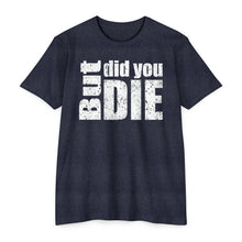 Load image into Gallery viewer, But Did You Die Motivational Unisex CVC Jersey T-shirt
