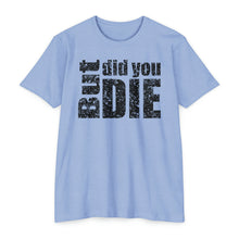 Load image into Gallery viewer, But Did You Die Unisex Motivational CVC Jersey T-shirt
