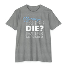 Load image into Gallery viewer, But Did You Die Motivational Unisex CVC Jersey T-shirt
