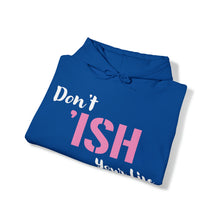 Load image into Gallery viewer, Don’t ‘ISH Your Life Unisex Heavy Blend™ Hooded Sweatshirt
