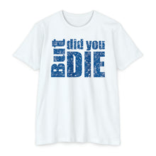 Load image into Gallery viewer, But Did You Die Unisex Motivational CVC Jersey T-shirt
