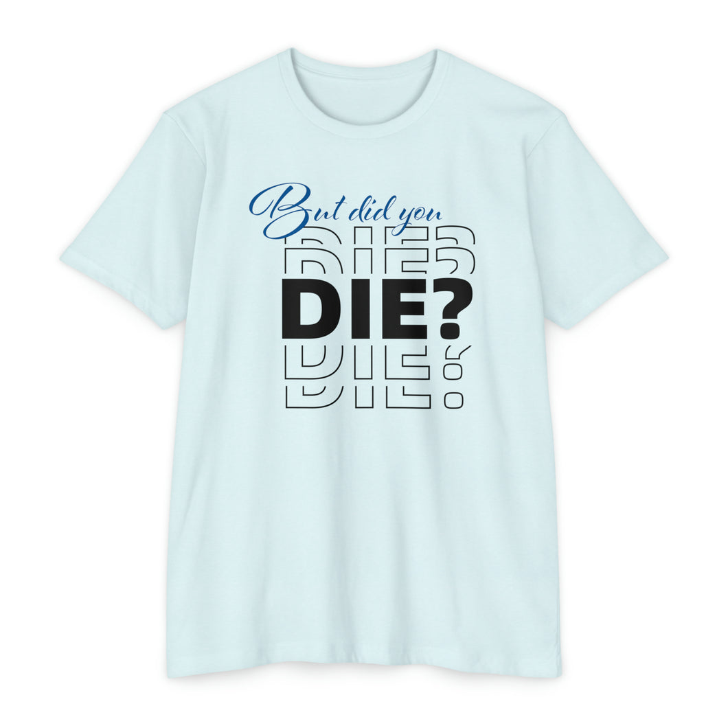 But Did You Die Motivational Unisex CVC Jersey T-shirt