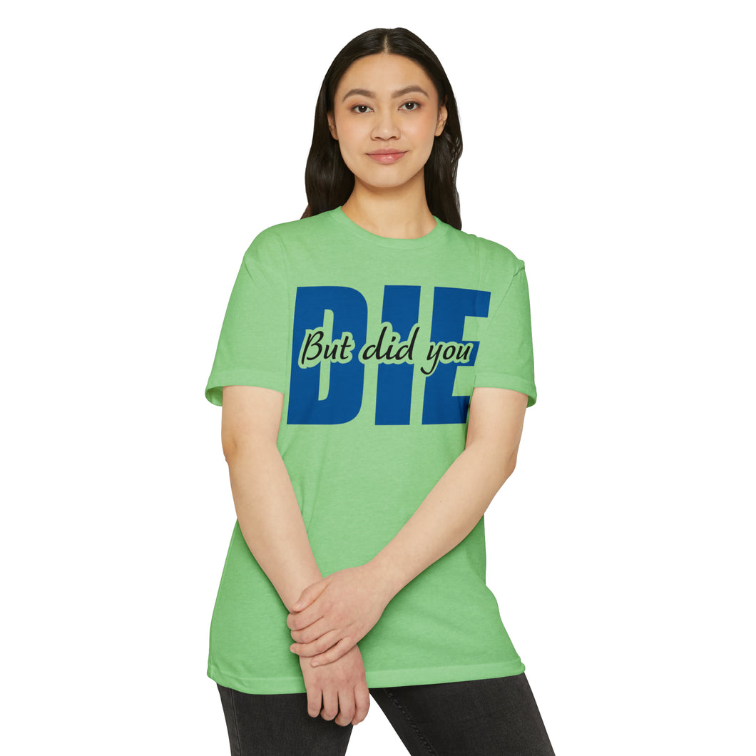 But Did You Die Motivational Unisex CVC Jersey T-shirt