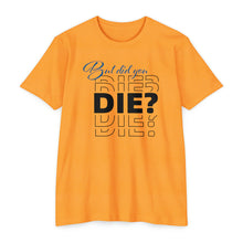 Load image into Gallery viewer, But Did You Die Motivational Unisex CVC Jersey T-shirt
