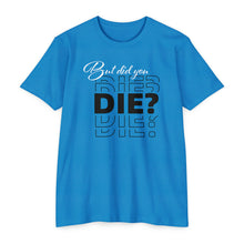 Load image into Gallery viewer, But Did You Die Unisex Motivational CVC Jersey T-shirt
