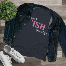 Load image into Gallery viewer, Don’t Ish Your Life Women&#39;s Triblend Tee
