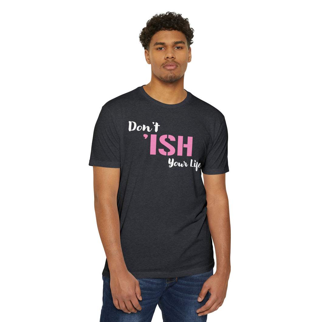 Don’t Ish Your Life Unisex Motivational CVC Jersey T-shirt