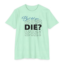 Load image into Gallery viewer, But Did You Die Motivational Unisex CVC Jersey T-shirt
