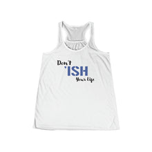 Load image into Gallery viewer, Don’t Ish Your Life Women&#39;s Flowy Racerback Tank
