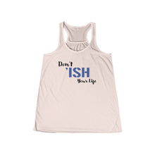 Load image into Gallery viewer, Don’t Ish Your Life Women&#39;s Flowy Racerback Tank
