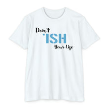 Load image into Gallery viewer, Don’t Ish Your Life Unisex Motivational CVC Jersey T-shirt
