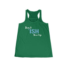 Load image into Gallery viewer, Don’t Ish Your Life Women&#39;s Flowy Racerback Tank
