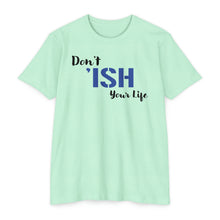 Load image into Gallery viewer, Don’t Ish Your Life Motivational Unisex CVC Jersey T-shirt
