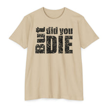 Load image into Gallery viewer, But Did You Die Motivational Unisex CVC Jersey T-shirt
