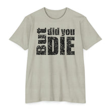 Load image into Gallery viewer, But Did You Die Motivational Unisex CVC Jersey T-shirt
