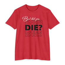 Load image into Gallery viewer, But Did You Die Motivational Unisex CVC Jersey T-shirt
