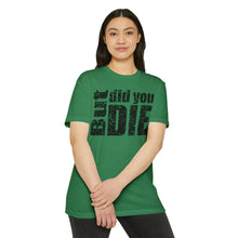 Load image into Gallery viewer, But Did You Die Motivational Unisex CVC Jersey T-shirt
