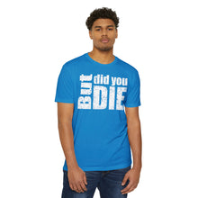 Load image into Gallery viewer, But Did You Die Unisex Motivational CVC Jersey T-shirt
