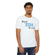 Load image into Gallery viewer, Don’t Ish Your Life Unisex Motivational CVC Jersey T-shirt
