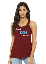 Load image into Gallery viewer, Don’t ‘ISH Your Life Women&#39;s Flowy Racerback Tank
