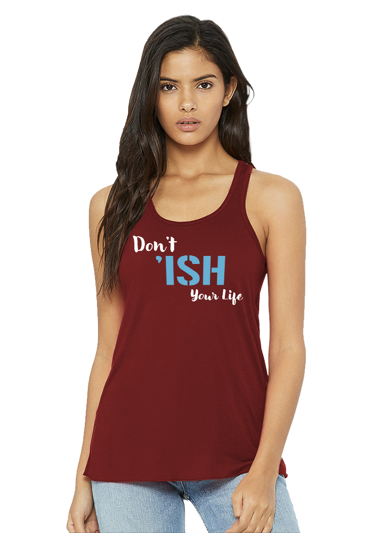 Don’t ‘ISH Your Life Women's Flowy Racerback Tank