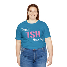 Load image into Gallery viewer, Don’t ‘ish Your Life Soft Unisex Jersey Short Sleeve Tee
