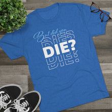 Load image into Gallery viewer, But Did You Die Unisex Tri-Blend Crew Tee
