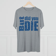 Load image into Gallery viewer, But Did You Die Unisex Tri-Blend Crew Tee
