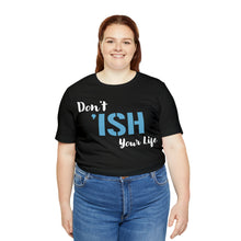 Load image into Gallery viewer, Don’t ‘ish Your Life Soft Unisex Jersey Short Sleeve Tee
