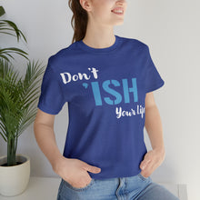 Load image into Gallery viewer, Don’t ‘ish Your Life Soft Unisex Jersey Short Sleeve Tee
