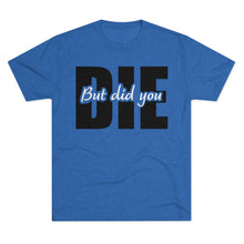 Load image into Gallery viewer, But Did You Die Unisex Tri-Blend Crew Tee
