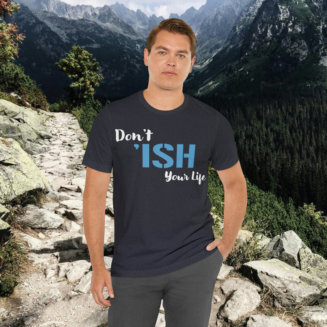 Don’t ‘ish Your Life Soft Unisex Jersey Short Sleeve Tee