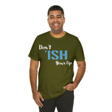 Load image into Gallery viewer, Don’t ‘ish Your Life Soft Unisex Jersey Short Sleeve Tee
