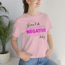 Load image into Gallery viewer, I Can’t Do Negative Today Unisex Jersey Short Sleeve Tee
