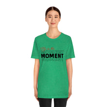 Load image into Gallery viewer, Be In The Moment Unisex Jersey Short Sleeve Tee
