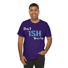 Load image into Gallery viewer, Don’t ‘ish Your Life Soft Unisex Jersey Short Sleeve Tee
