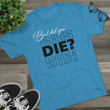 Load image into Gallery viewer, But Did You Die Unisex Tri-Blend Crew Tee
