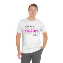 Load image into Gallery viewer, I Can’t Do Negative Today Unisex Jersey Short Sleeve Tee
