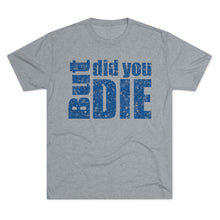 Load image into Gallery viewer, But Did You Die Unisex Tri-Blend Crew Tee
