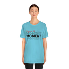 Load image into Gallery viewer, Be In The Moment Unisex Jersey Short Sleeve Tee
