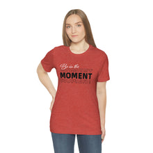 Load image into Gallery viewer, Be In The Moment Unisex Jersey Short Sleeve Tee
