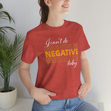 Load image into Gallery viewer, I Can’t Do Negative Today Unisex Jersey Short Sleeve Tee
