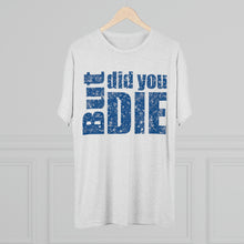 Load image into Gallery viewer, But Did You Die Unisex Tri-Blend Crew Tee
